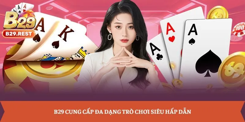 B29 cung cấp đa dạng trò chơi siêu hấp dẫn