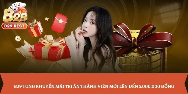 B29 tung khuyến mãi tri ân thành viên mới lên đến 5.000.000 đồng