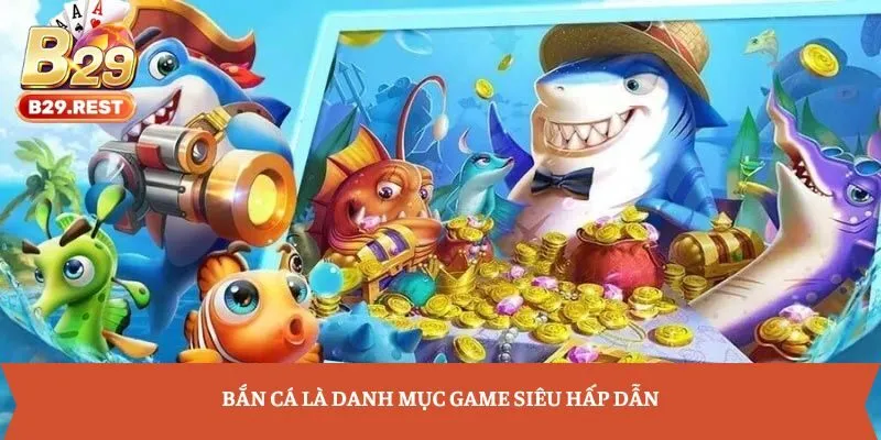 Bắn cá là danh mục game siêu hấp dẫn
