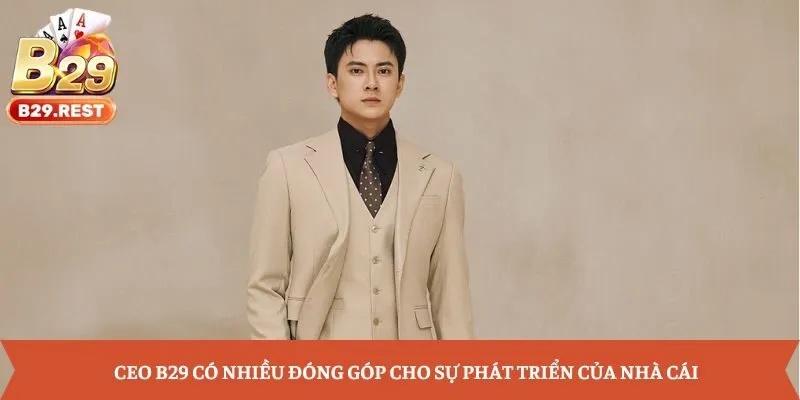 CEO B29 có nhiều đóng góp cho sự phát triển của nhà cái