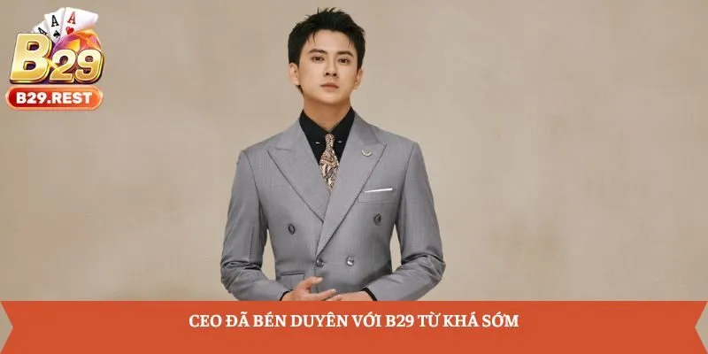 CEO đã bén duyên với B29 từ khá sớm