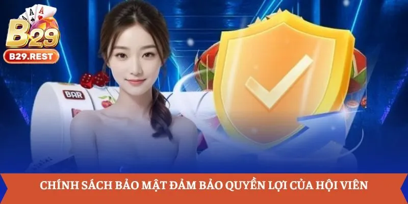 Chính sách bảo mật đảm bảo quyền lợi của hội viên