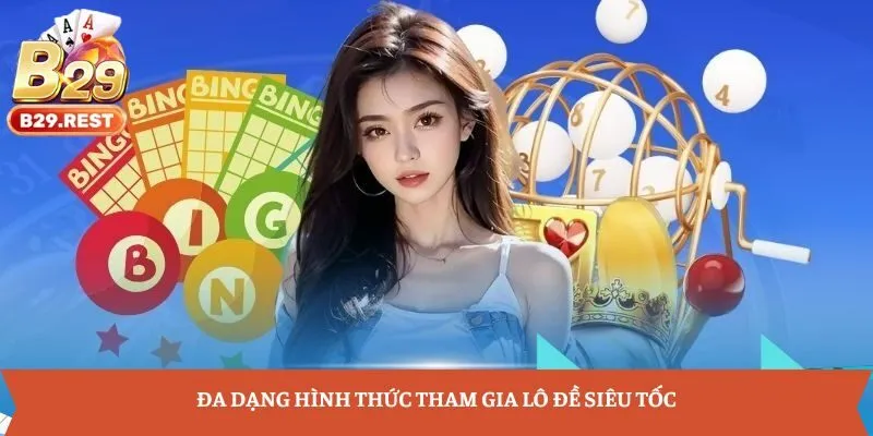 Đa dạng hình thức tham gia lô đề siêu tốc
