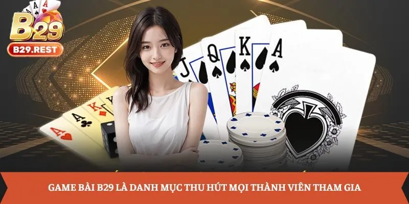 Game bài B29 là danh mục thu hút mọi thành viên tham gia