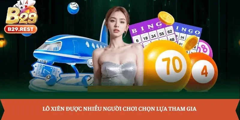 Lô xiên được nhiều người chơi chọn lựa tham gia 