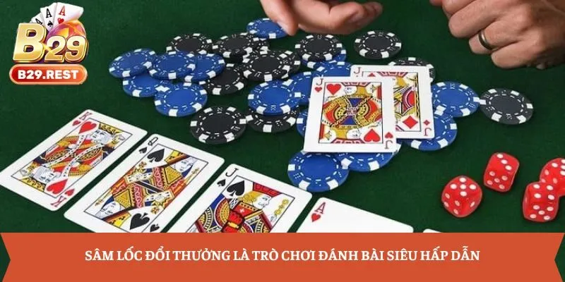 Sâm Lốc đổi thưởng là trò chơi đánh bài siêu hấp dẫn