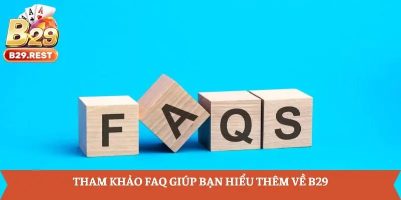 Tham khảo FAQ giúp bạn hiểu thêm về B29