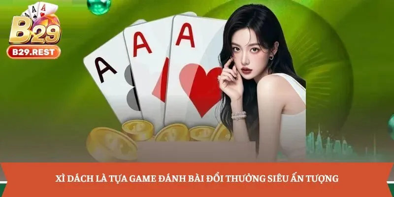 Xì Dách là tựa game đánh bài đổi thưởng siêu ấn tượng